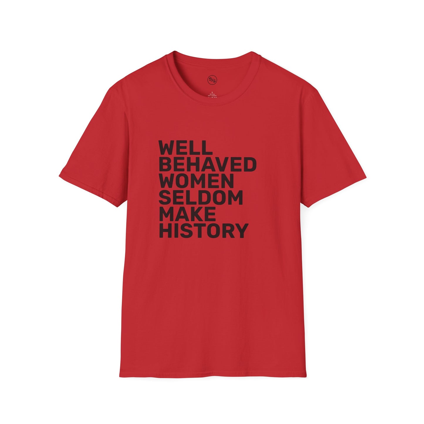 Well Behaved Women Seldom Make History T-Shirt