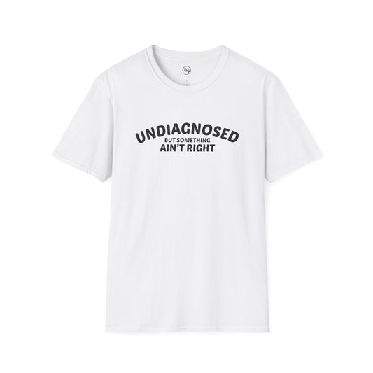 Undiagnosed But Something Ain't Right T-Shirt