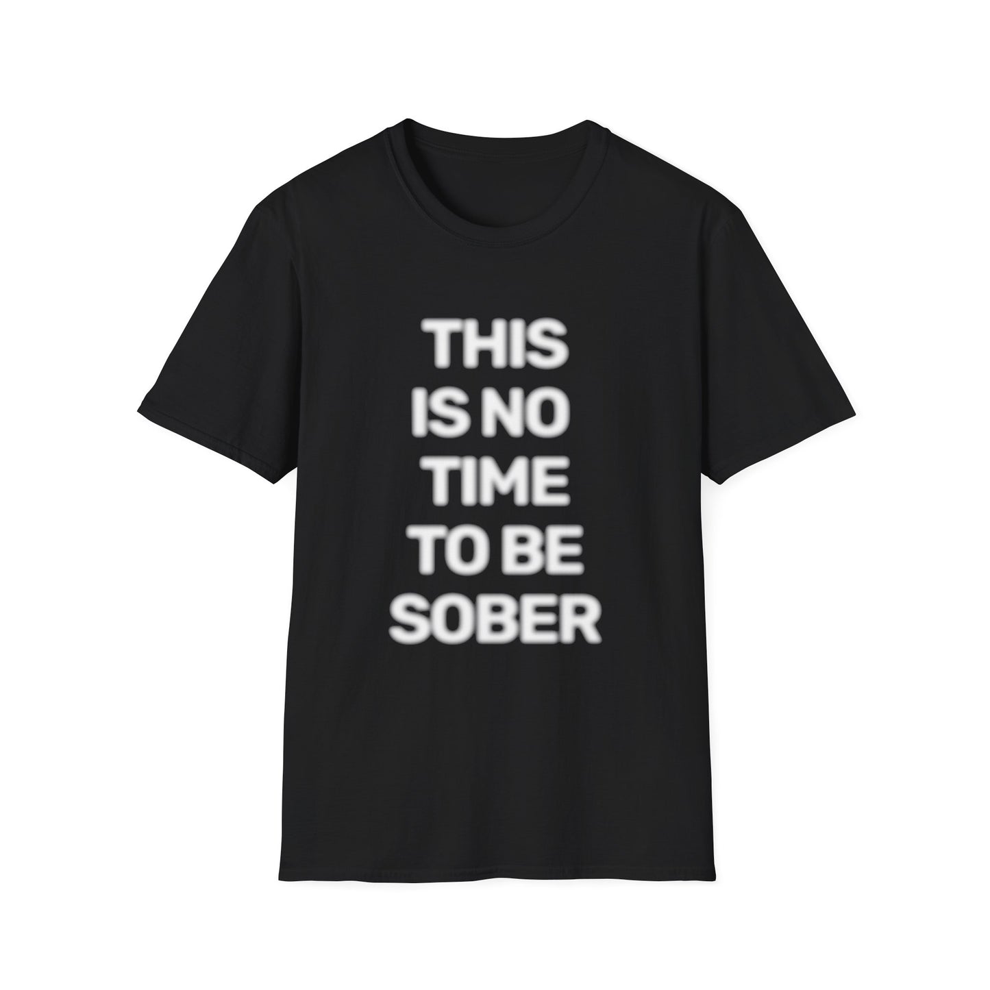 No Time To Be Sober • Premium Quality Unisex T-Shirt • White Text
