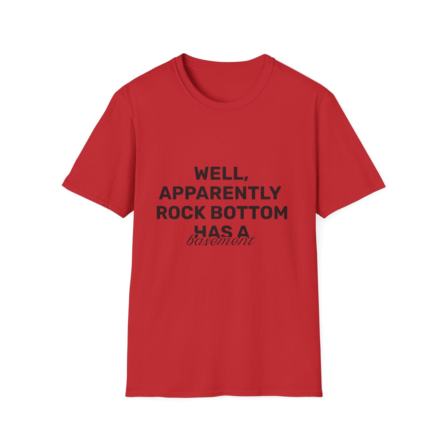 Well, Apparently Rock Bottom Has A Basement • Premium Quality Unisex T-Shirt • Black Text