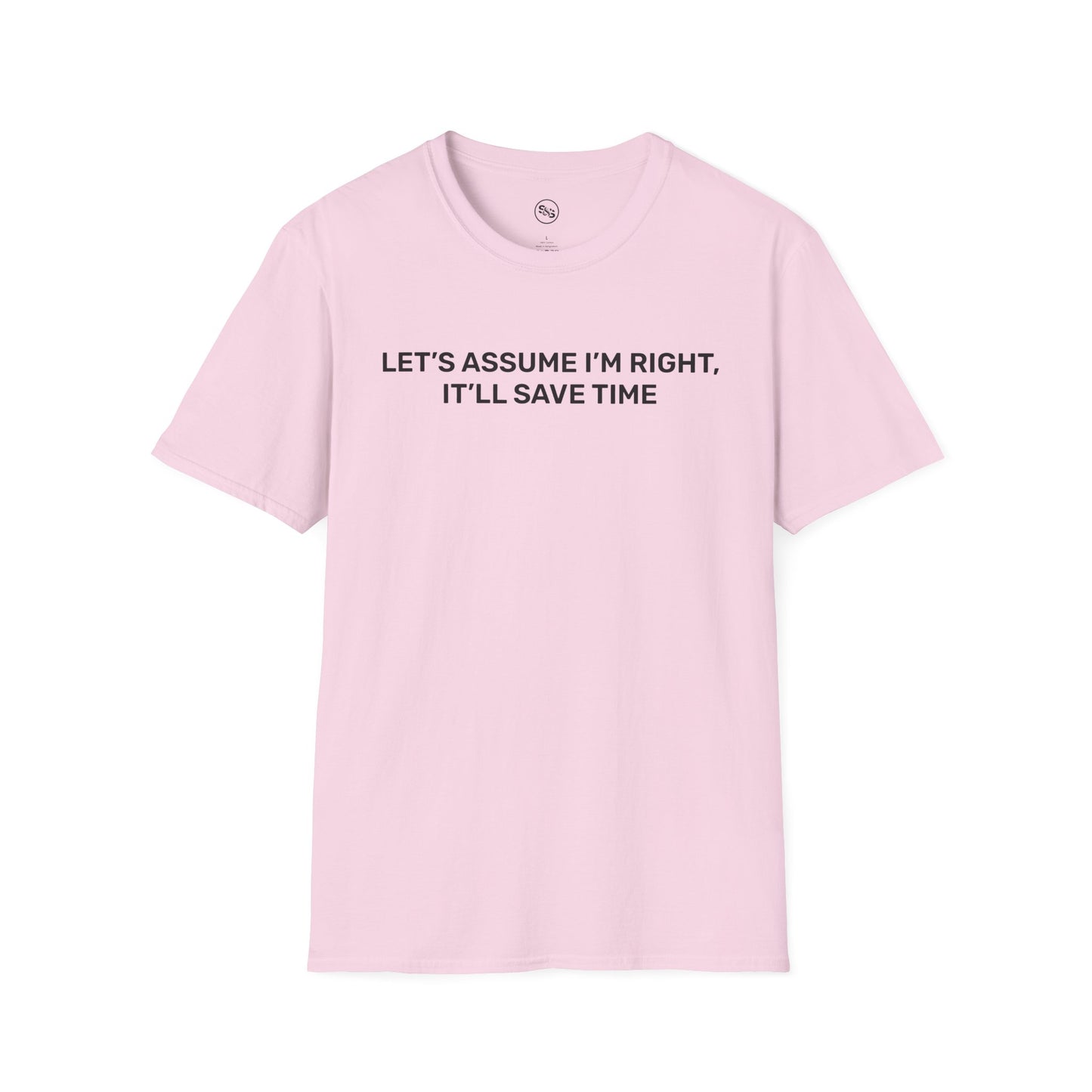 Let's Assume I'm Right - It'll Save Time T-Shirt