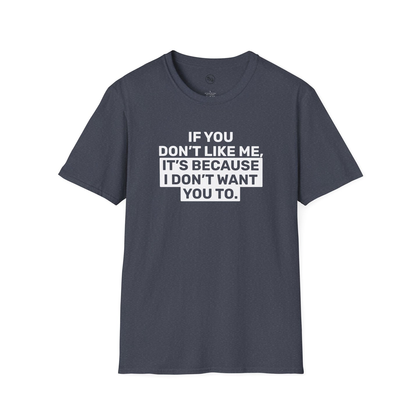If You Don't Like Me, It's Because I Don't Want You To T-Shirt