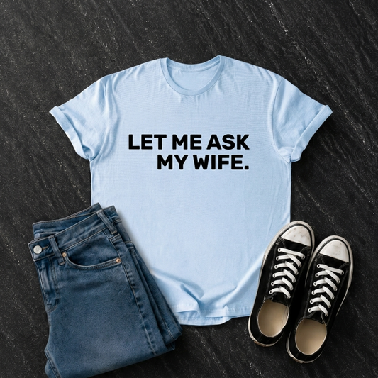 Let Me Ask My Wife T-Shirt