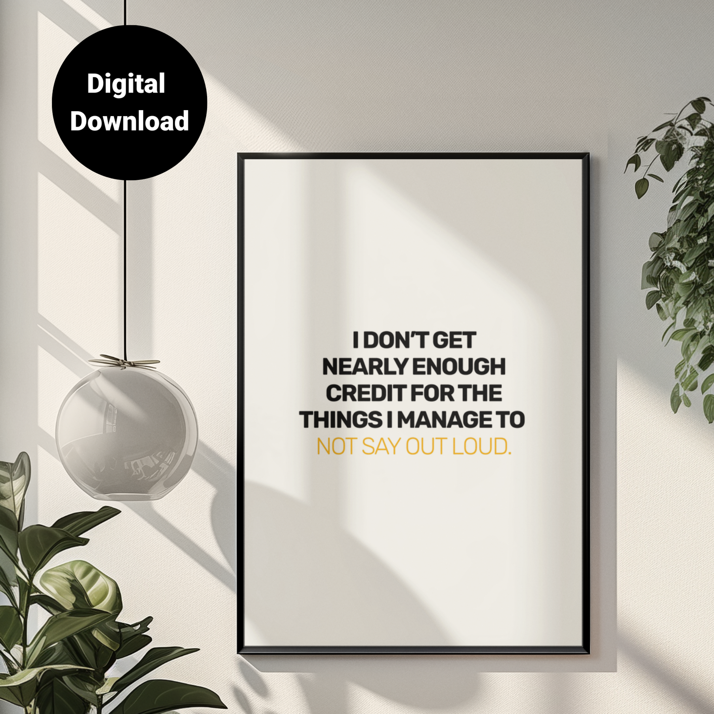I Don't Get Nearly Enough Credit For The Things I Manage To Not Say Out Loud• White Background • DIGITAL DOWNLOAD