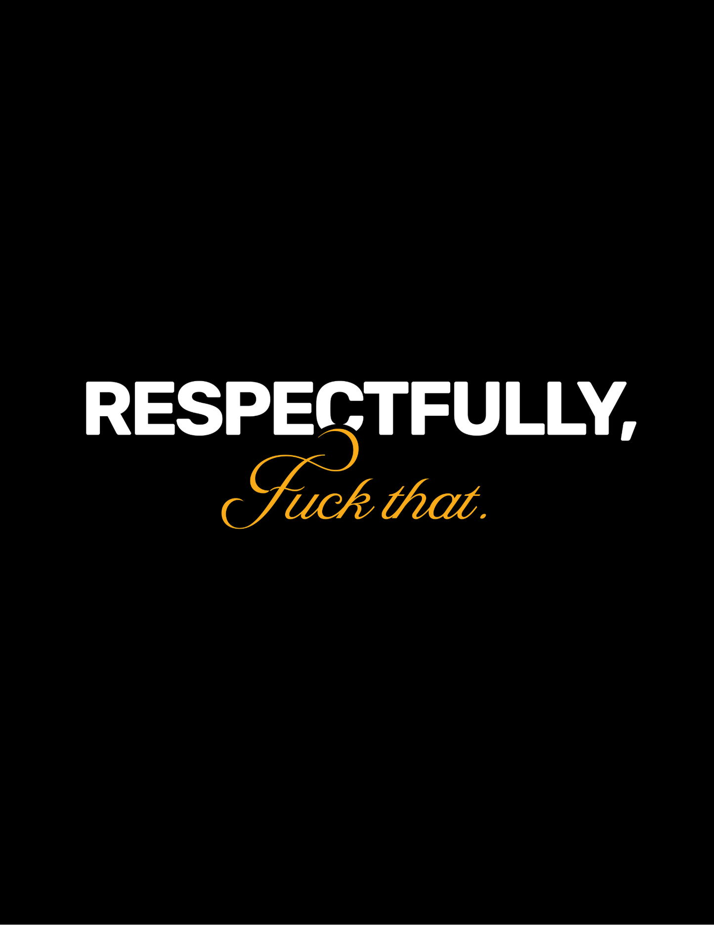 Respectfully F**k That • Black Background • DIGITAL DOWNLOAD