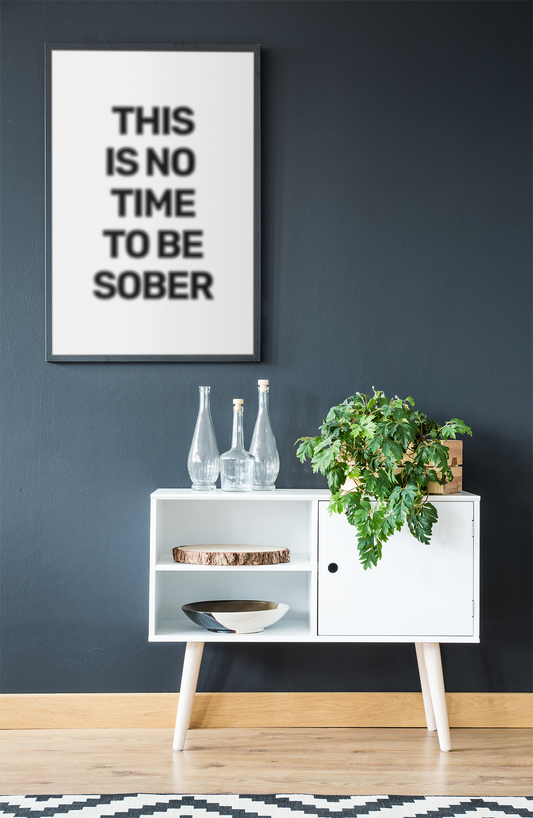 This Is No Time To Be Sober • White Background • DIGITAL DOWNLOAD