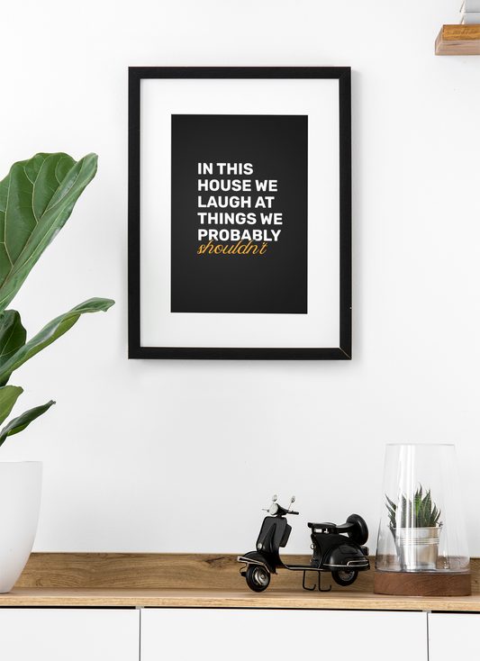 In This House, We Laugh At Things We Probably Shouldn't • Black Background • DIGITAL DOWNLOAD