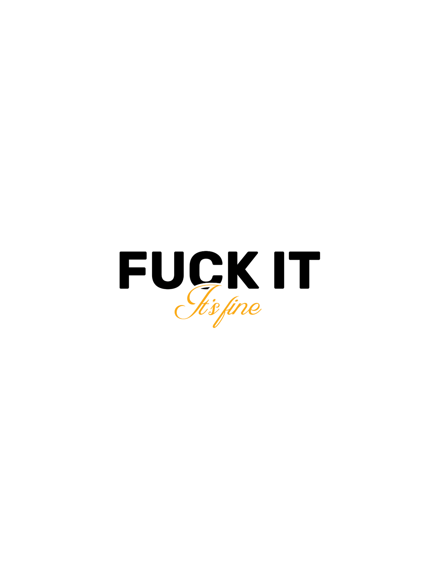 F**k It, It's Fine • White Background • DIGITAL DOWNLOAD