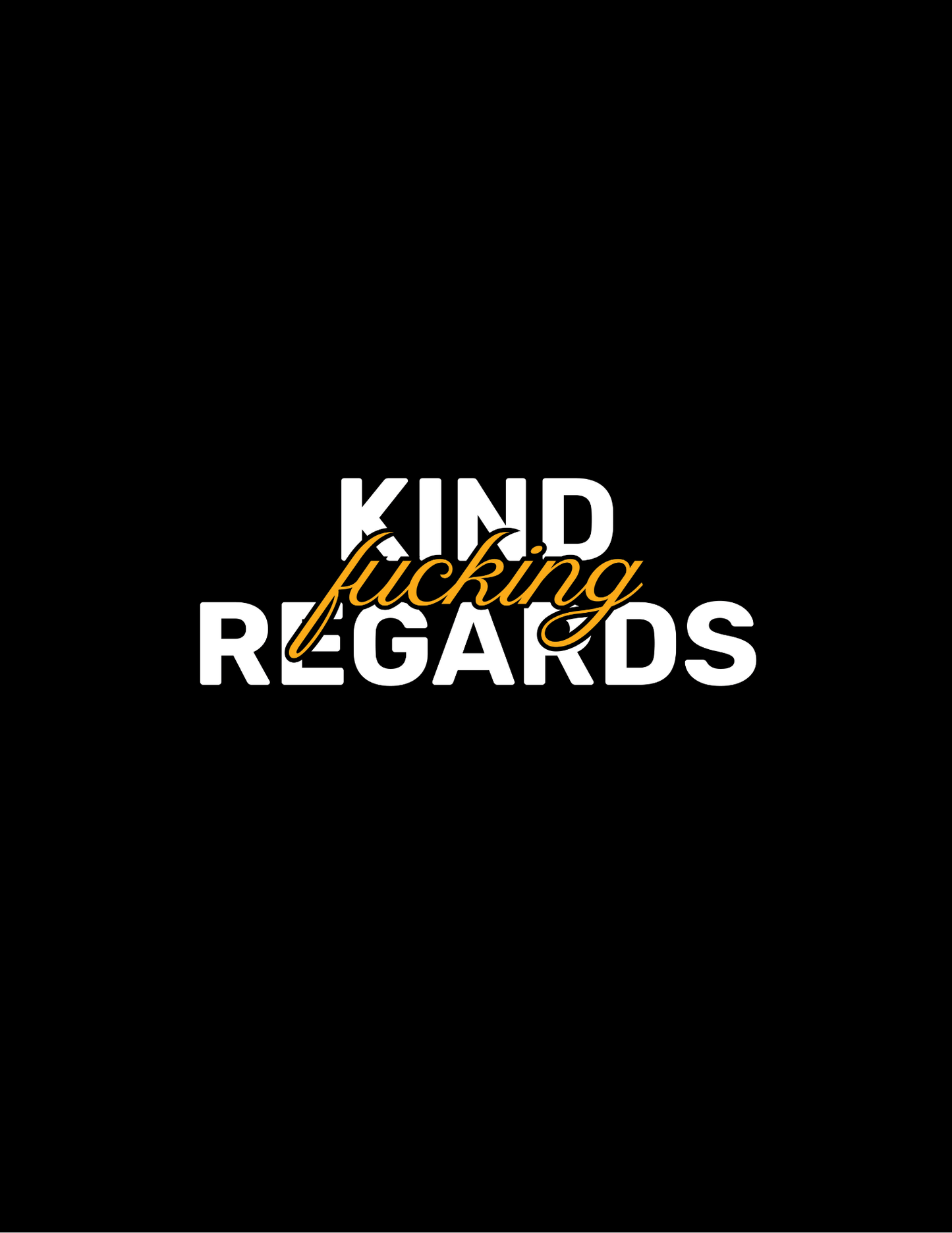 Kind F**king Regards • Black Background • DIGITAL DOWNLOAD