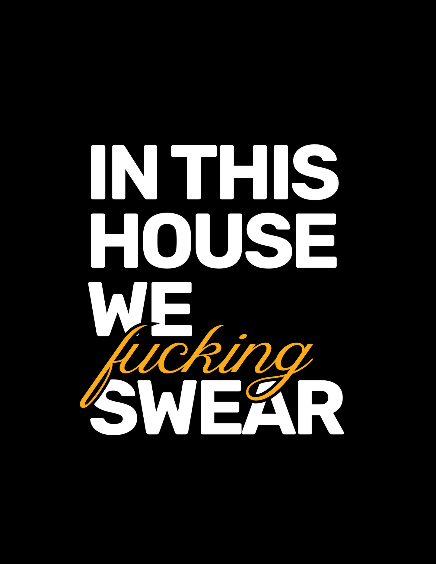 In This House We F**king Swear • Black Background • DIGITAL DOWNLOAD