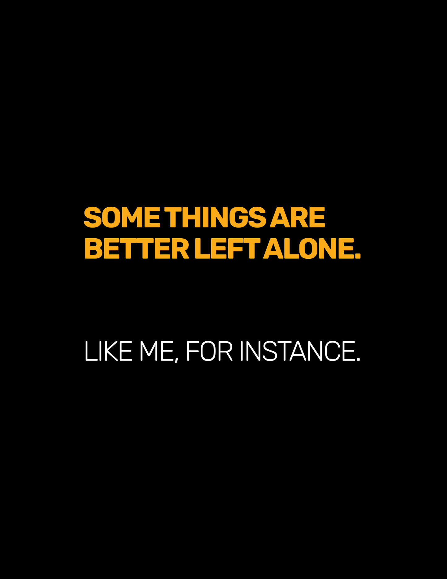 Some Things Are Best Left Alone. Like Me, For Instance • Black Background • DIGITAL DOWNLOAD
