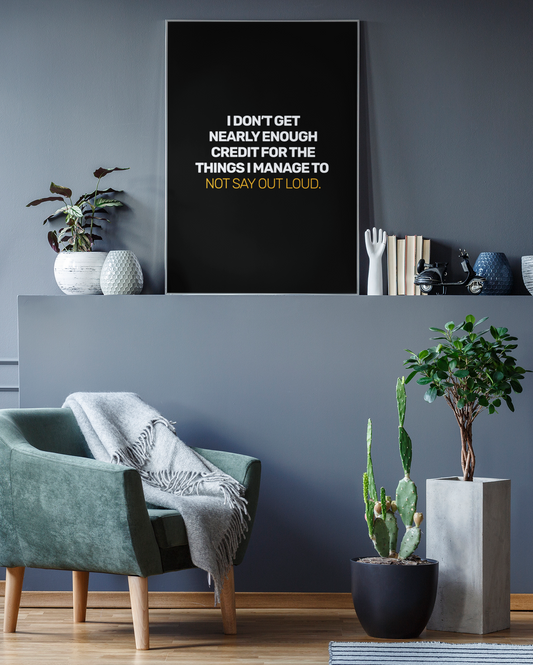 I Don't Get Nearly Enough Credit For the Things I Manage To Not Say Out Loud • Black Background • DIGITAL DOWNLOAD