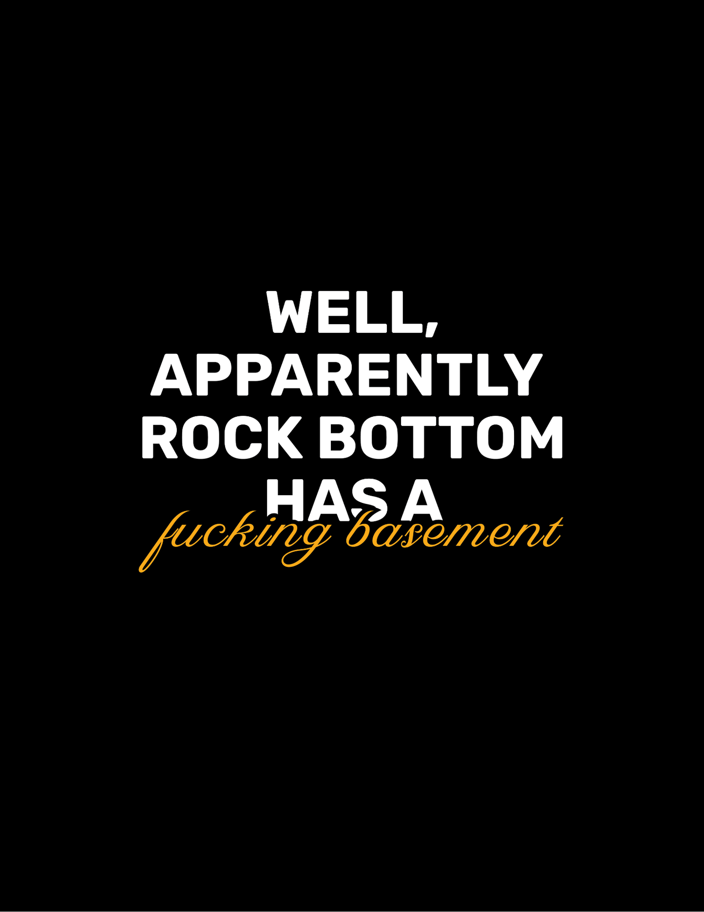 Rock Bottom Has A F**king Basement • Black Background • DIGITAL DOWNLOAD