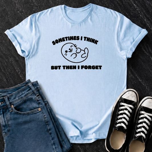 Sometimes I Think But Then I Forget T-Shirt