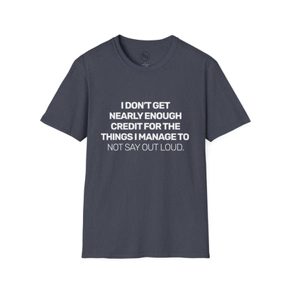 I Don't Get Nearly Enough Credit For The Things I Manage To Not Say Out Loud T-Shirt