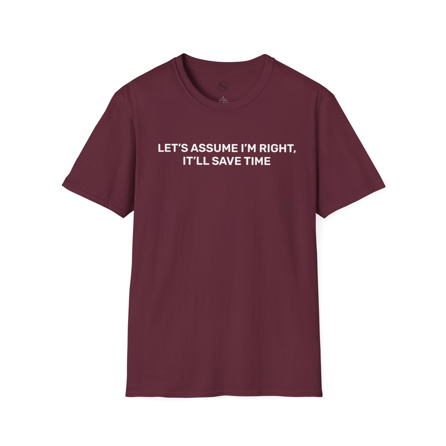 Let's Assume I'm Right - It'll Save Time T-Shirt
