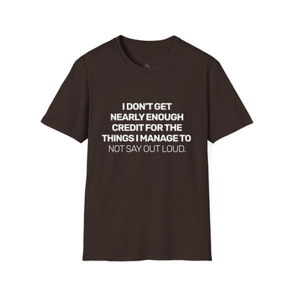 I Don't Get Nearly Enough Credit For The Things I Manage To Not Say Out Loud T-Shirt