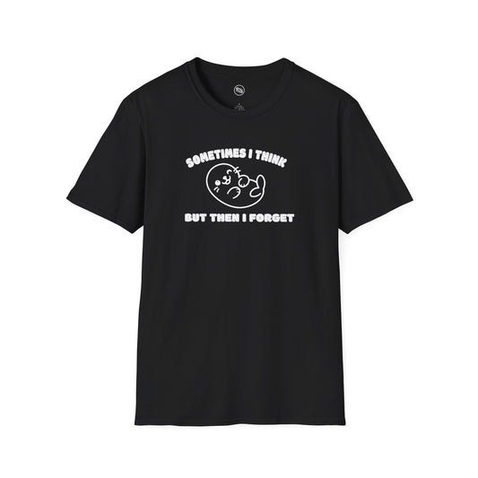 Sometimes I Think But Then I Forget T-Shirt