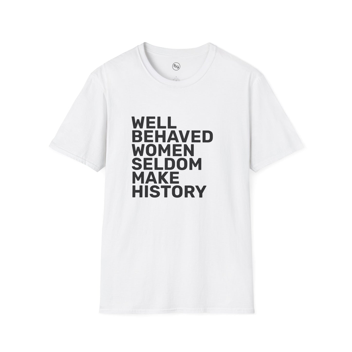 Well Behaved Women Seldom Make History T-Shirt