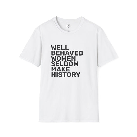Well Behaved Women Seldom Make History T-Shirt