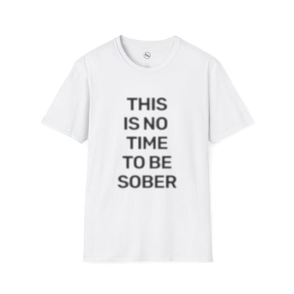 No Time To Be Sober T-Shirt