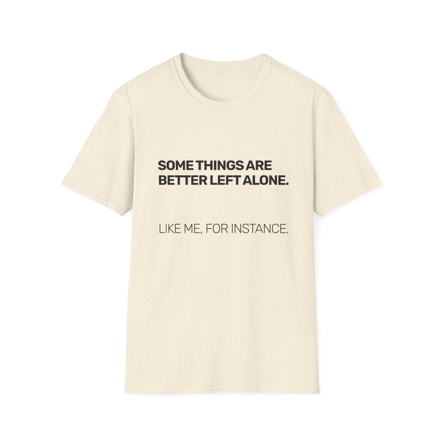 Some Things Are Better Left Alone • Premium Quality Unisex T-Shirt • Black Text