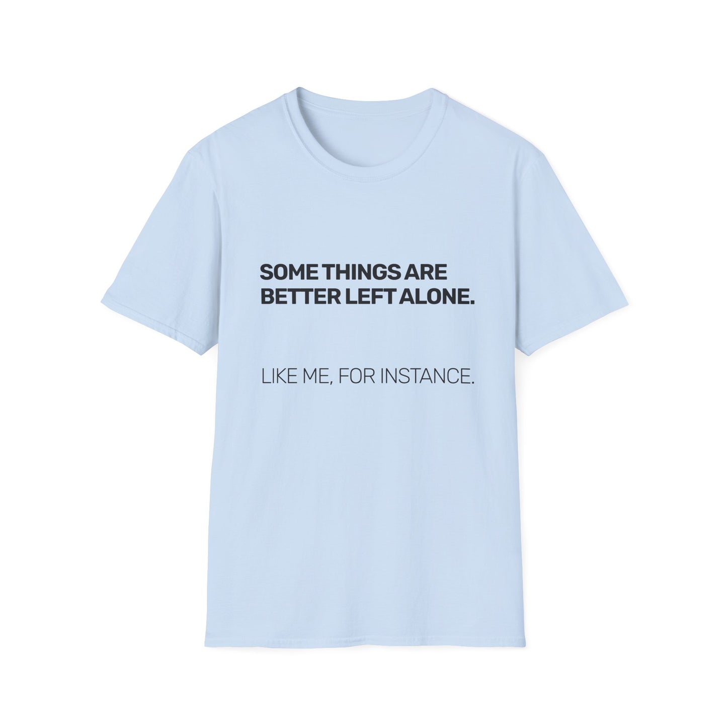 Some Things Are Better Left Alone • Premium Quality Unisex T-Shirt • Black Text