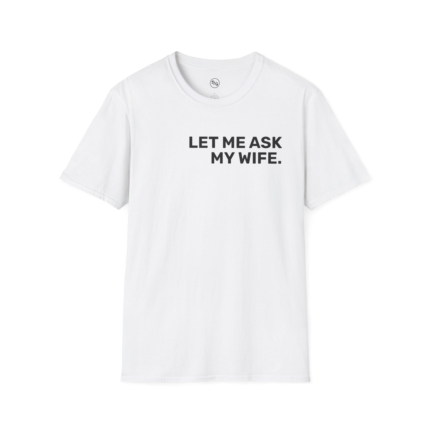 Let Me Ask My Wife T-Shirt