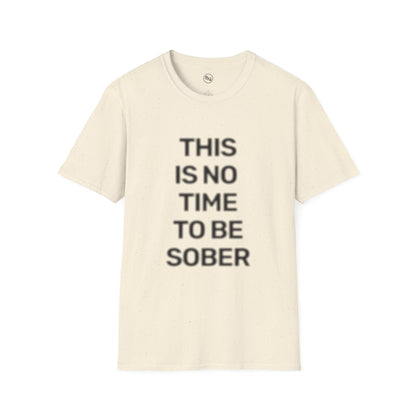 No Time To Be Sober T-Shirt