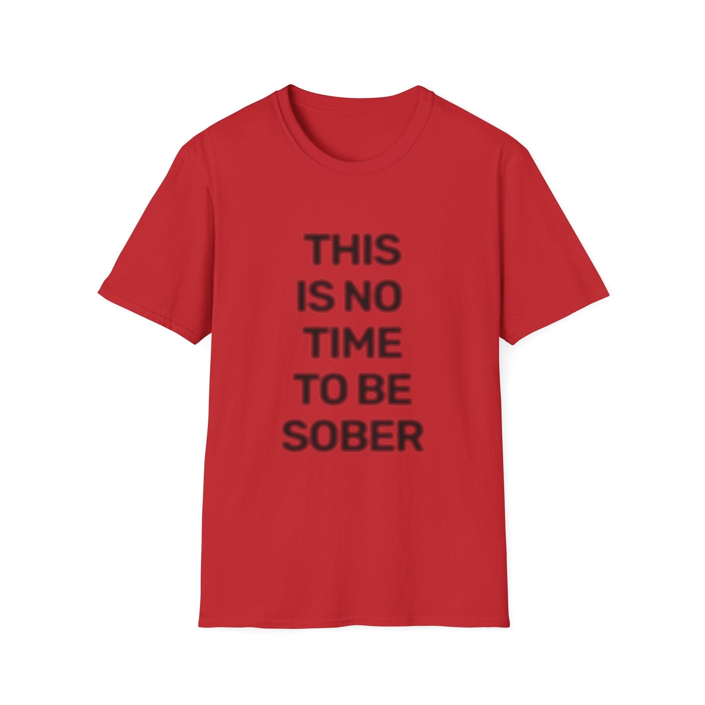 No Time To Be Sober • Premium Quality Unisex T-Shirt • Black Text