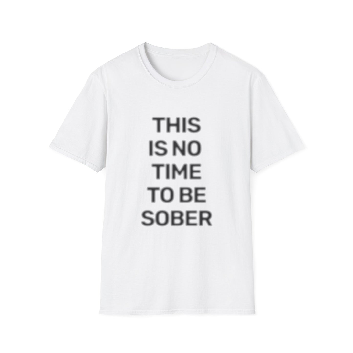 No Time To Be Sober • Premium Quality Unisex T-Shirt • Black Text