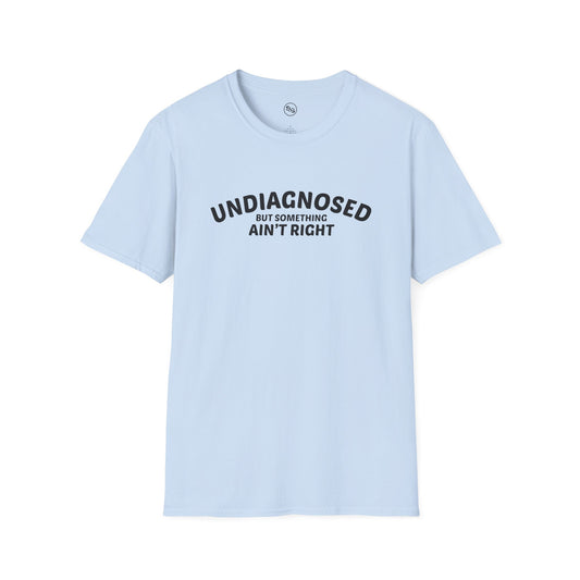Undiagnosed But Something Ain't Right T-Shirt