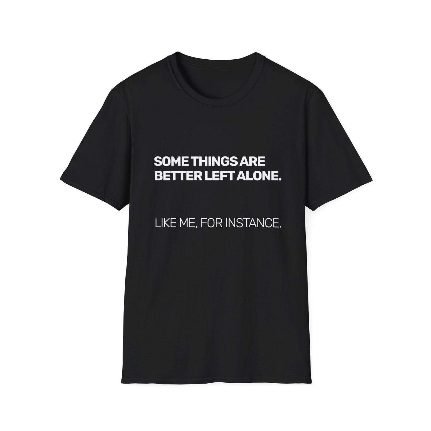 Some Things Are Better Left Alone • Premium Quality Unisex T-Shirt • White Text