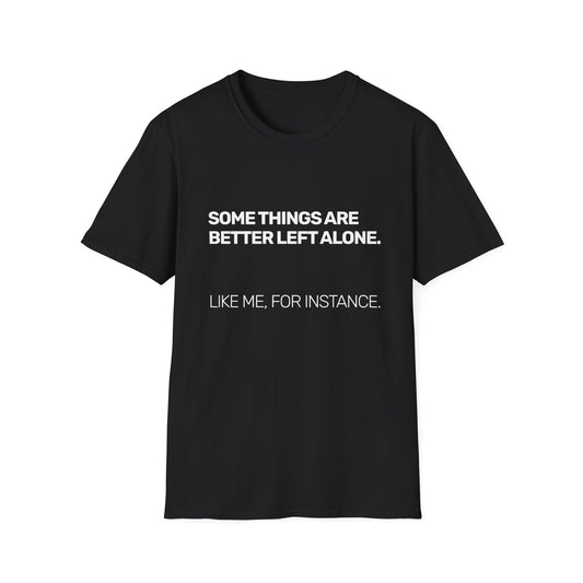 Some Things Are Better Left Alone • Premium Quality Unisex T-Shirt • White Text