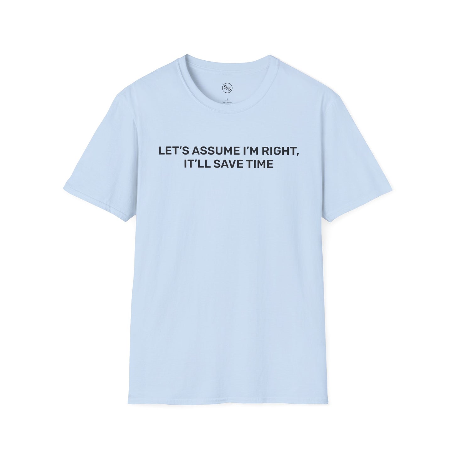 Let's Assume I'm Right - It'll Save Time T-Shirt