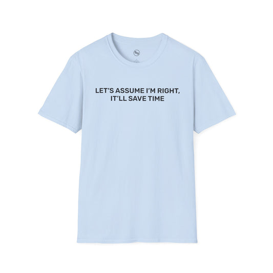 Let's Assume I'm Right - It'll Save Time T-Shirt