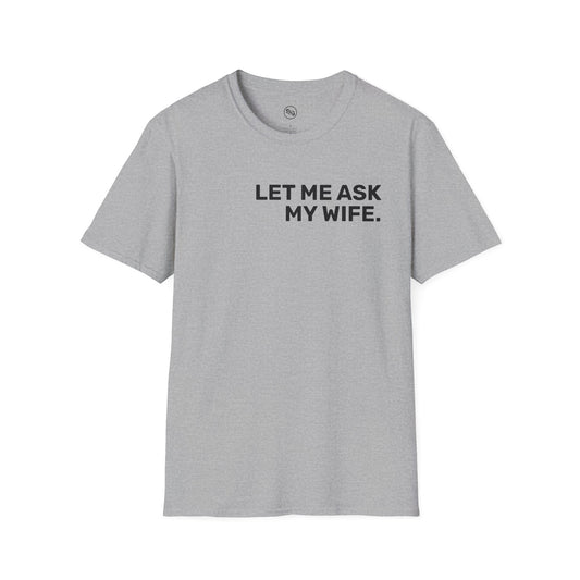 Let Me Ask My Wife T-Shirt