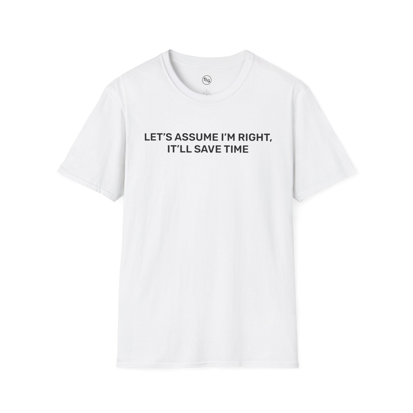 Let's Assume I'm Right - It'll Save Time T-Shirt
