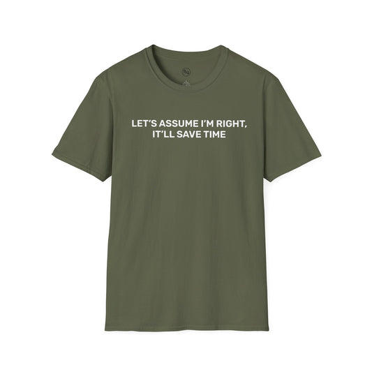 Let's Assume I'm Right - It'll Save Time T-Shirt