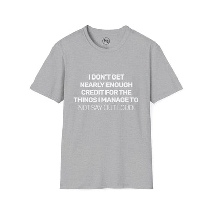I Don't Get Nearly Enough Credit For The Things I Manage To Not Say Out Loud T-Shirt