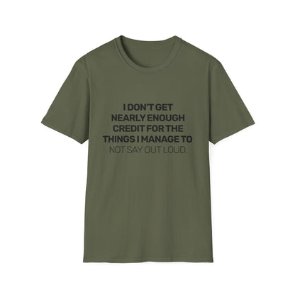 I Don't Get Nearly Enough Credit For The Things I Manage To Not Say Out Loud • Premium Quality Unisex T-Shirt • Black Text