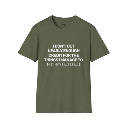 I Don't Get Nearly Enough Credit For The Things I Manage To Not Say Out Loud T-Shirt