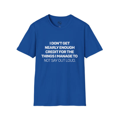 I Don't Get Nearly Enough Credit For The Things I Manage To Not Say Out Loud T-Shirt