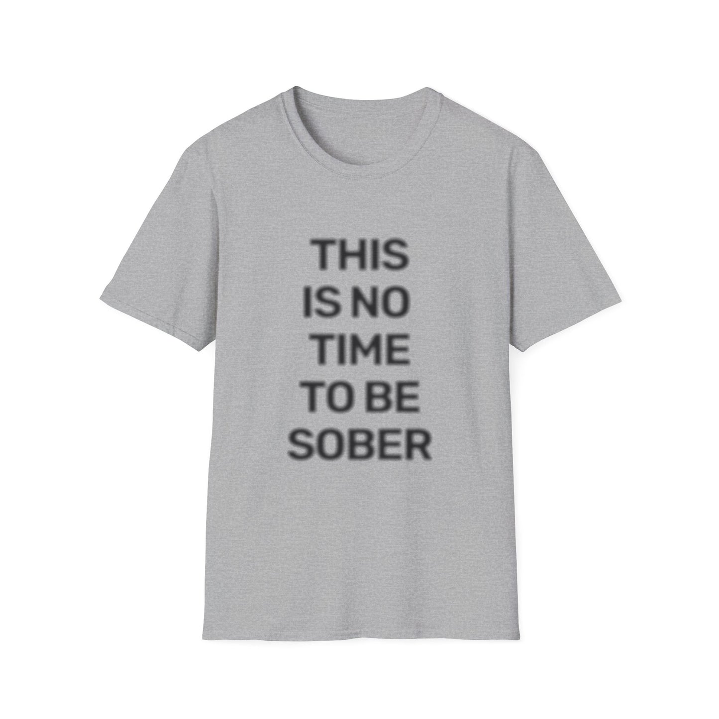 No Time To Be Sober • Premium Quality Unisex T-Shirt • Black Text