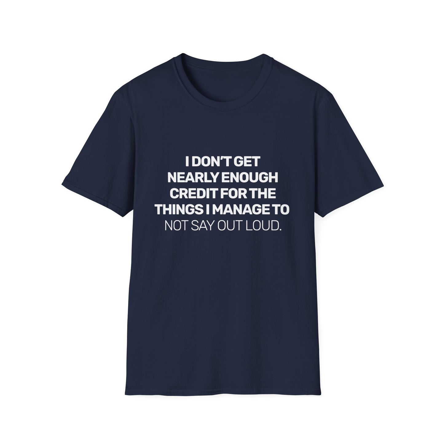 I Don't Get Nearly Enough Credit For The Things I Manage To Not Say Out Loud • Premium Quality Unisex T-Shirt • White Text