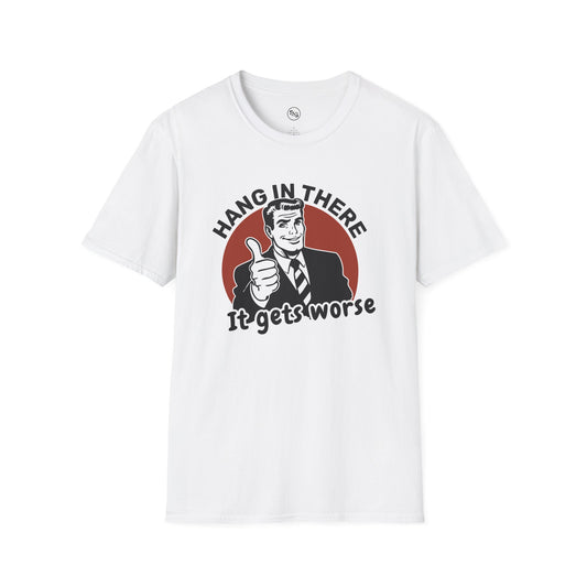 Hang In There - It Gets Worse T-Shirt