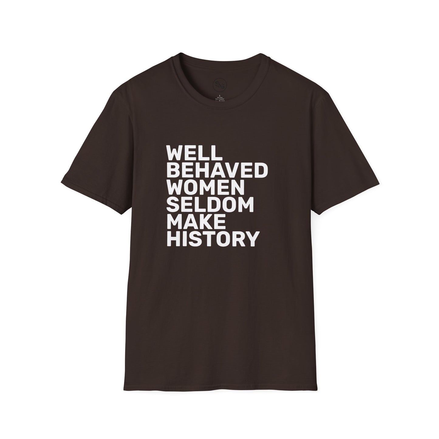Well Behaved Women Seldom Make History T-Shirt