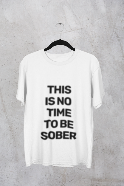 No Time To Be Sober T-Shirt
