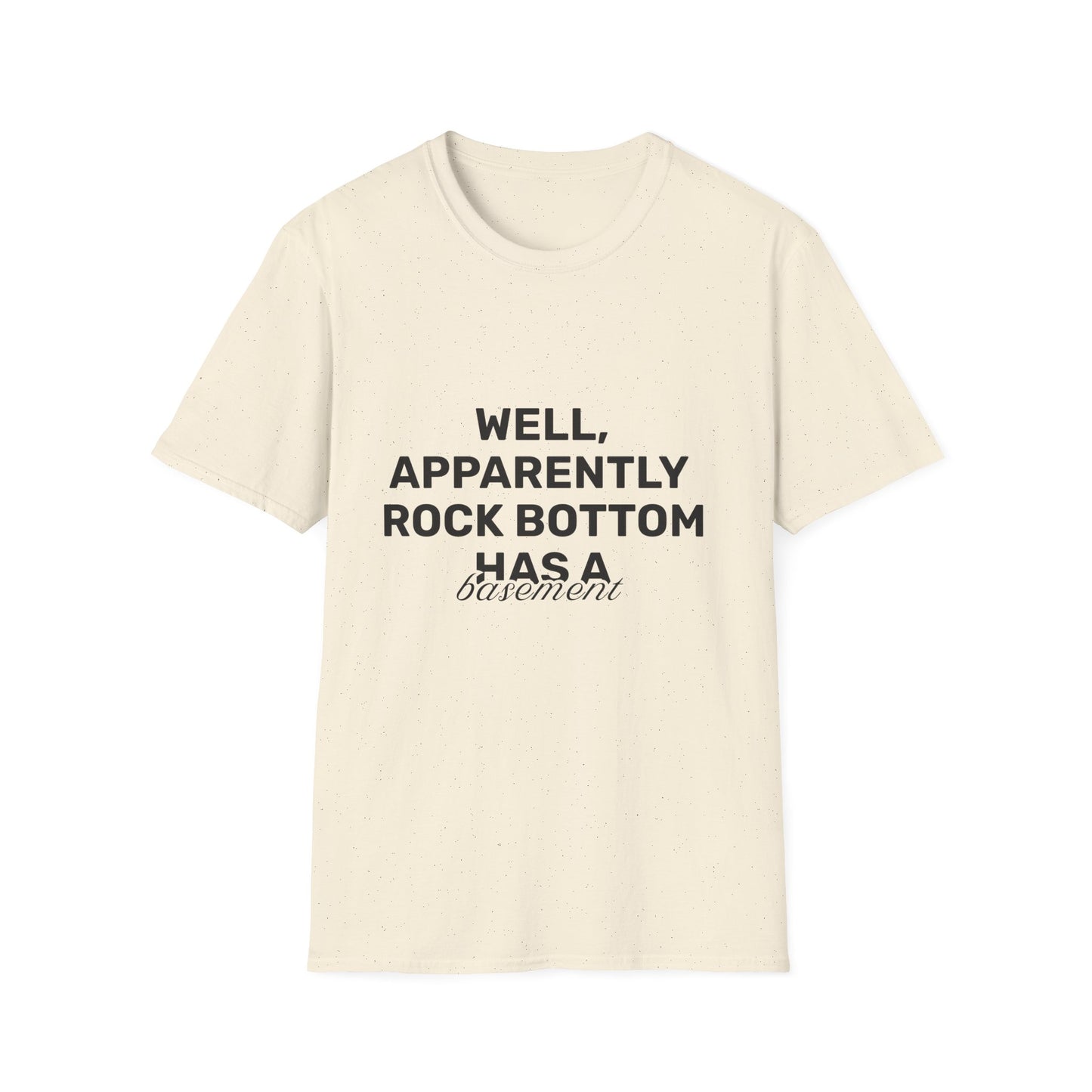 Well, Apparently Rock Bottom Has A Basement • Premium Quality Unisex T-Shirt • Black Text
