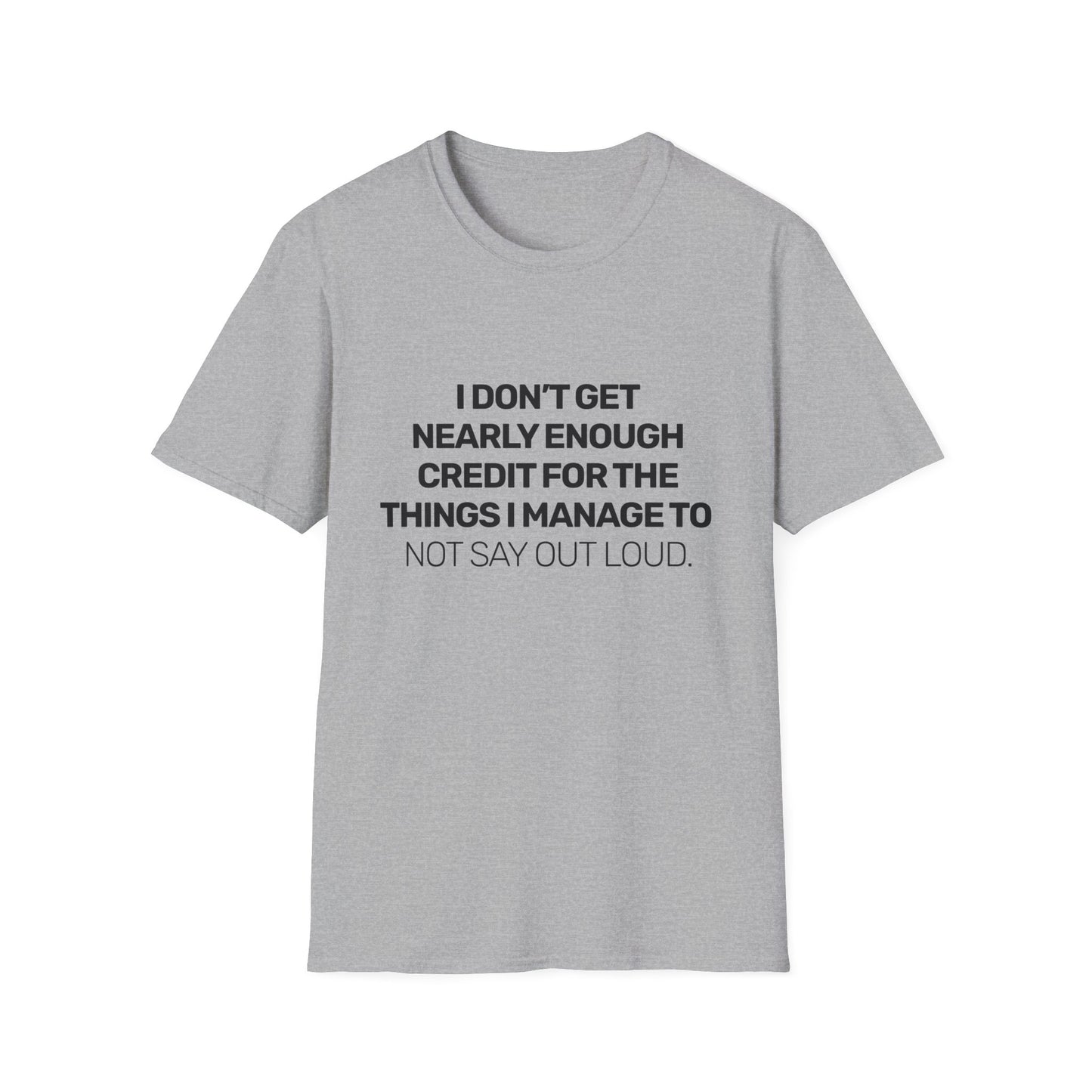 I Don't Get Nearly Enough Credit For The Things I Manage To Not Say Out Loud • Premium Quality Unisex T-Shirt • Black Text